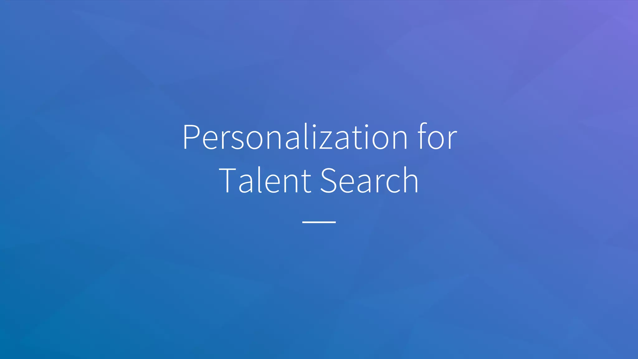 Personalization for
Talent Search
 