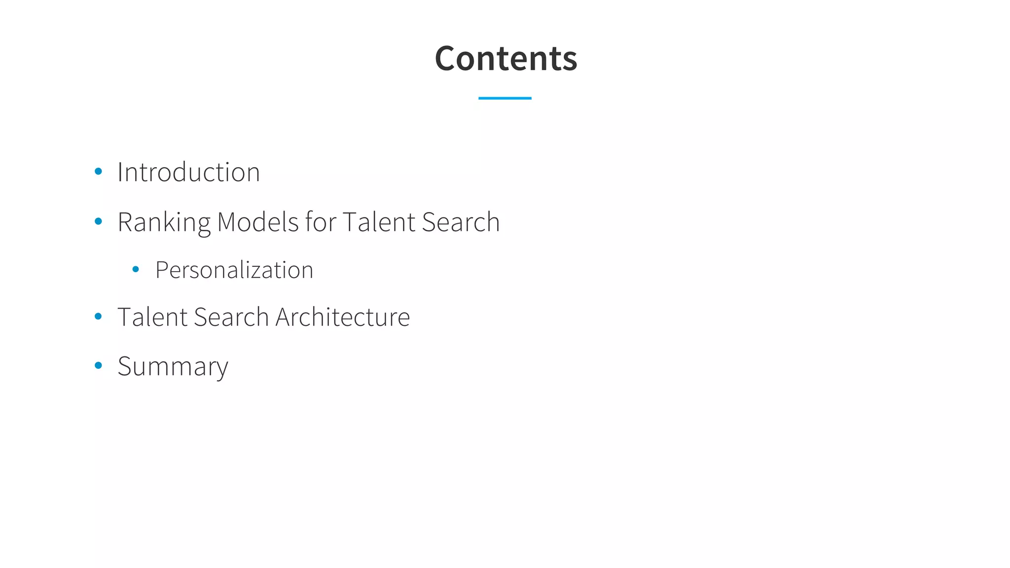 Contents
• Introduction
• Ranking Models for Talent Search
• Personalization
• Talent Search Architecture
• Summary
 