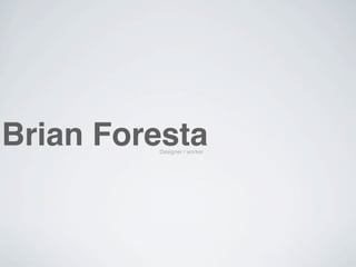 Brian Foresta
         Designer / worker
 