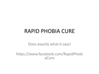 RAPID PHOBIA CURE

      Does exactly what it says!

https://www.facebook.com/RapidPhobi
                aCure
 