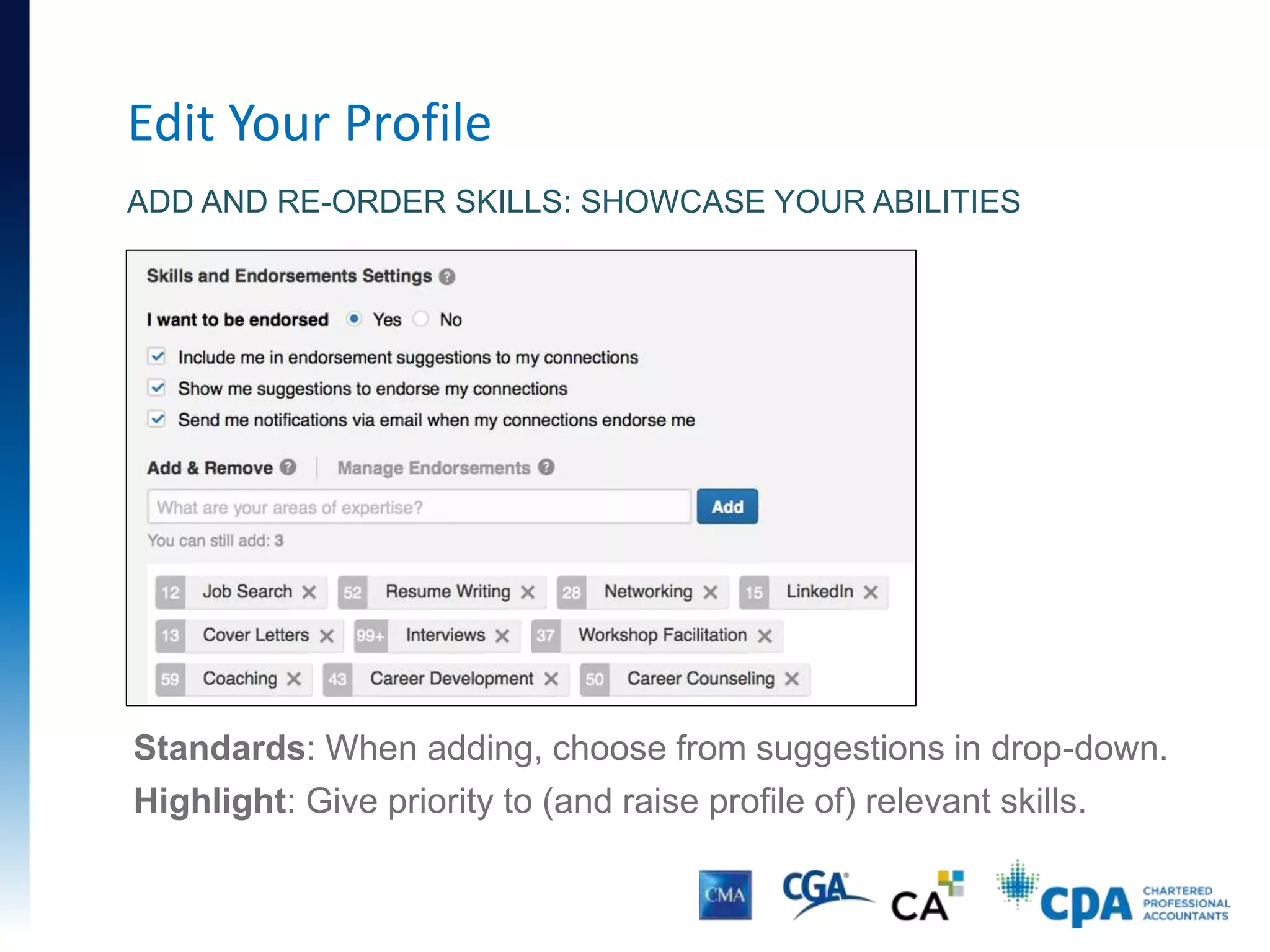 Edit Your Profile
ADD SKILLS: SHOWCASE YOUR ABILITIES
Standards: When adding, choose from suggestions in drop-down.
 
