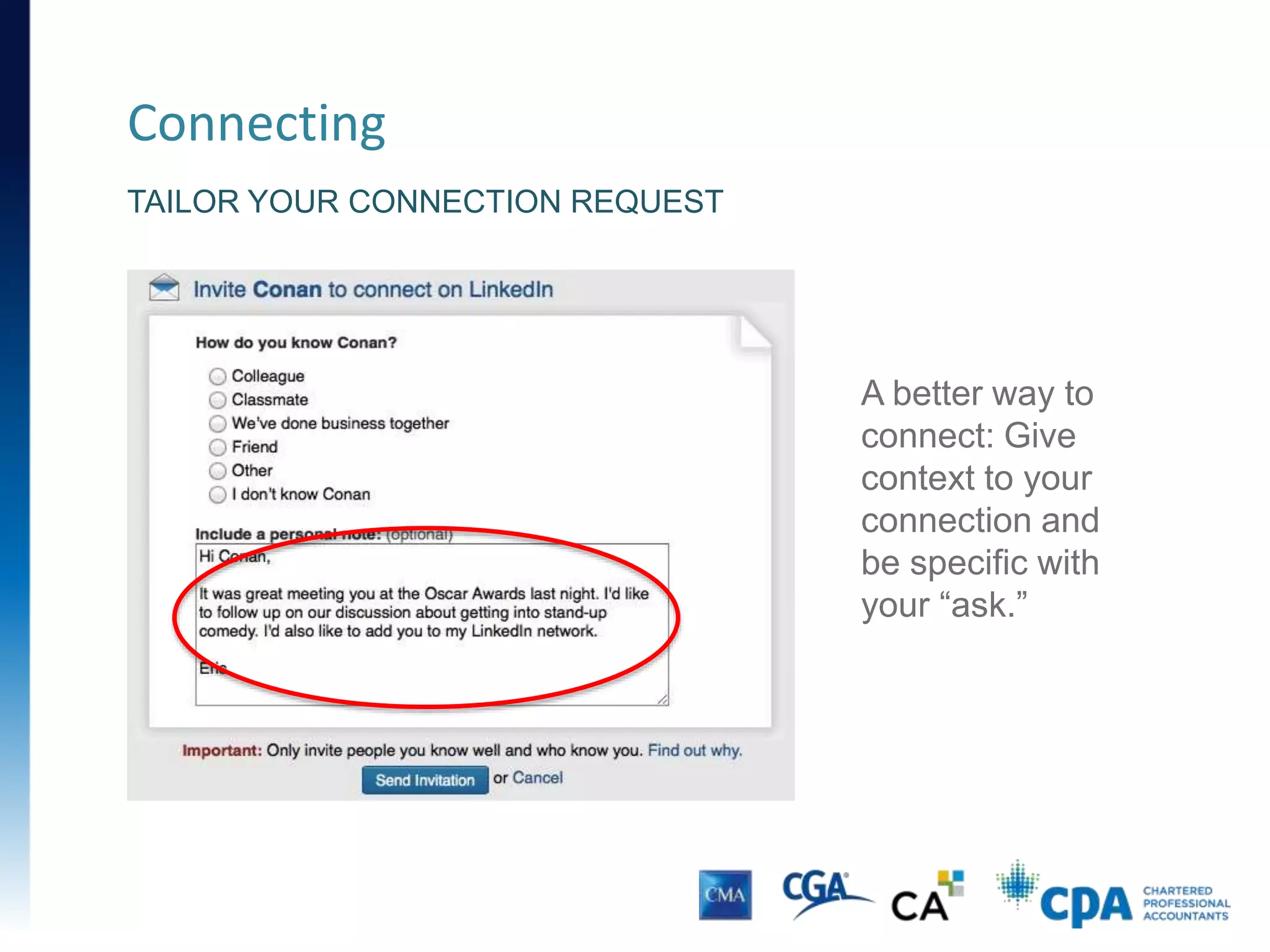 Connecting
FIND A BUSINESS CONTACT ON LINKEDIN
Search Bar: Input what/who you want. Results in drop-down.
Categories: Results under Connections, Organizations, Groups…
Profile photo: Helps people recognize they have the right person.
 