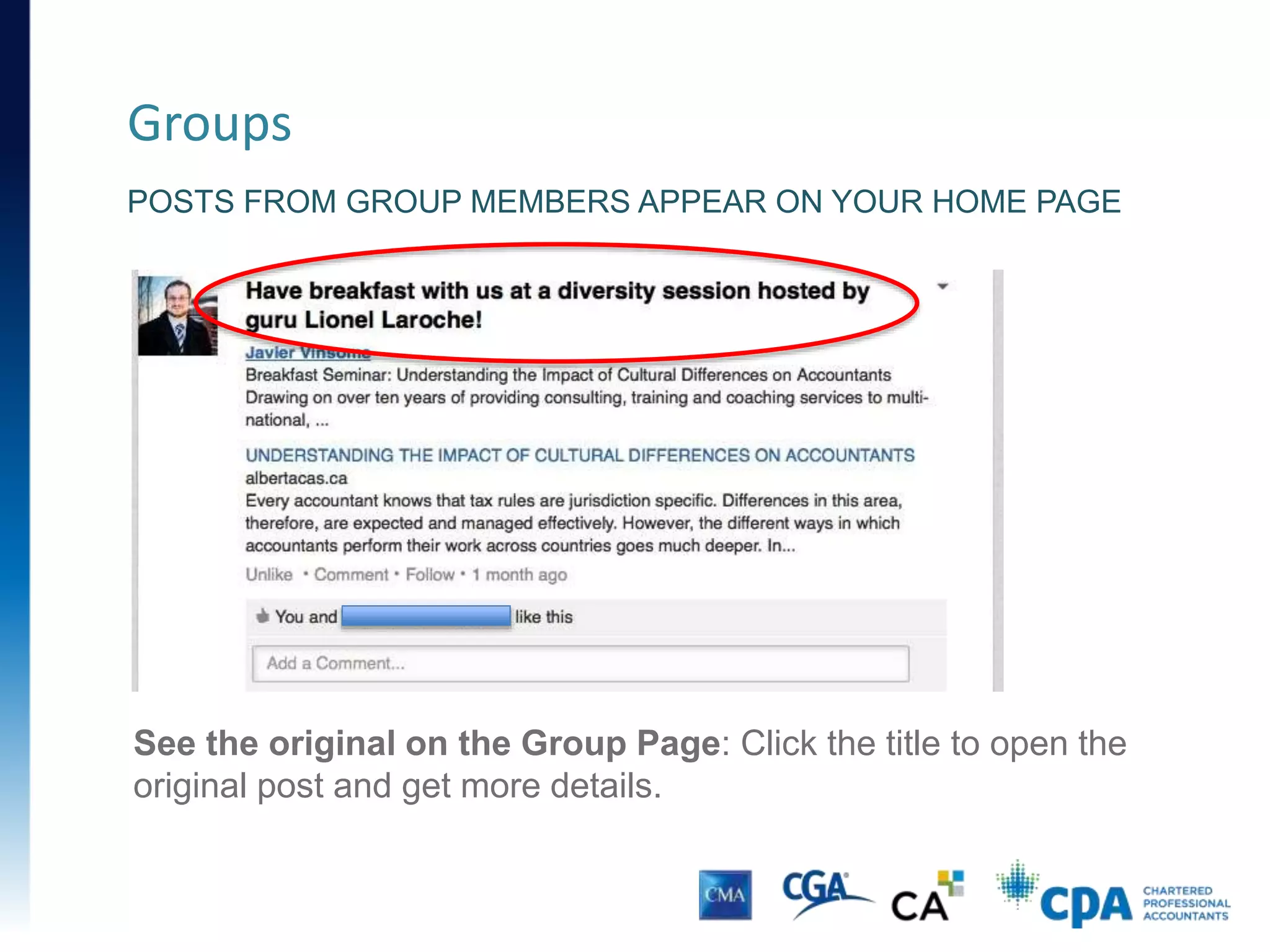 Groups
• Build and maintain your reputation:
• Ask questions and learn from other group members
• Share info and articles, get known as credible source
• Find out about professional networking events
• Connect with other group members
 