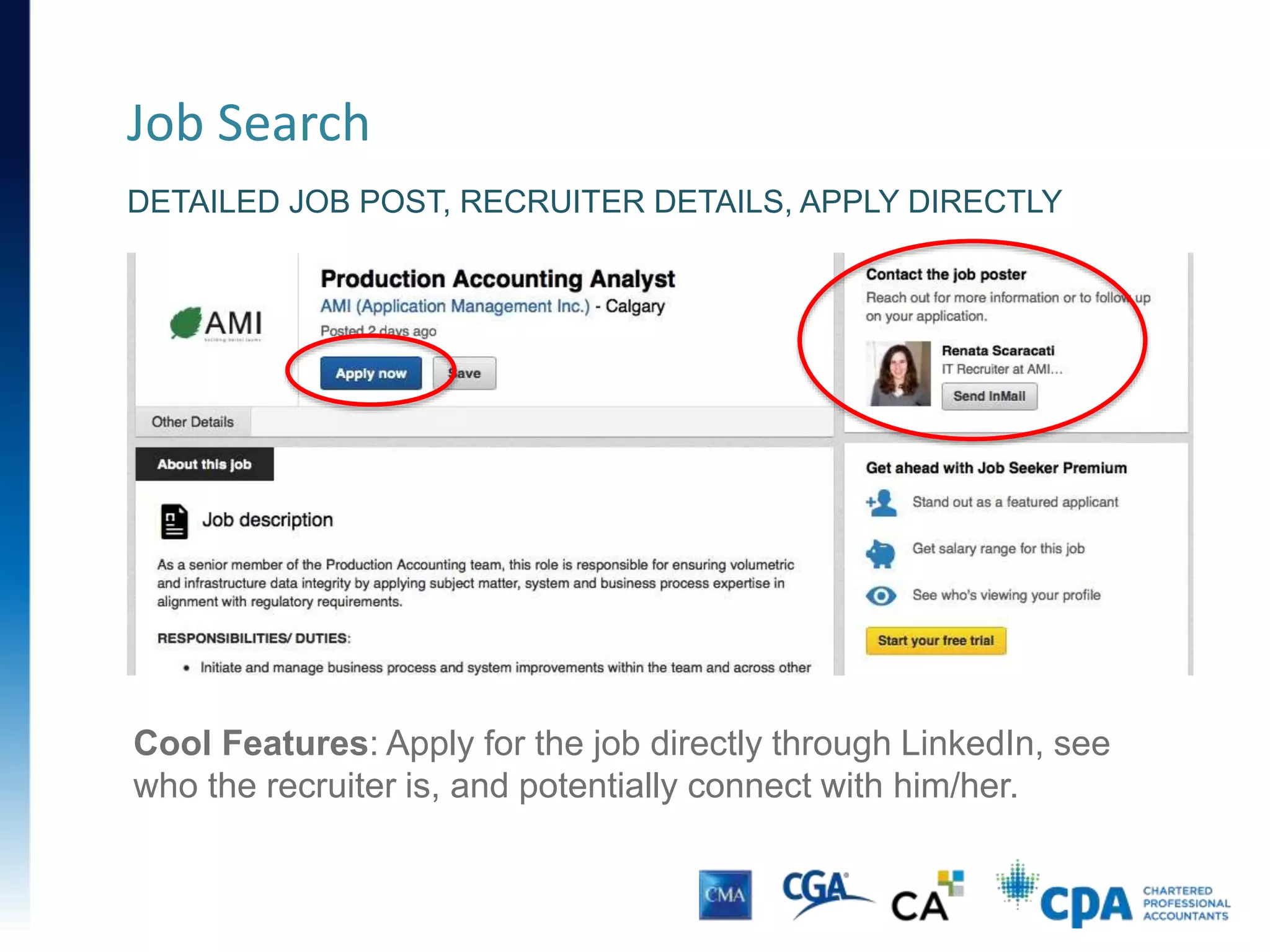 Job Search
• Job searching on LinkedIn is convenient:
• Find jobs and research companies
• Connect with recruiters
• Apply for jobs directly
 