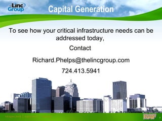Capital Generation To see how your critical infrastructure needs can be addressed today,  Contact  [email_address] 724.413.5941 
