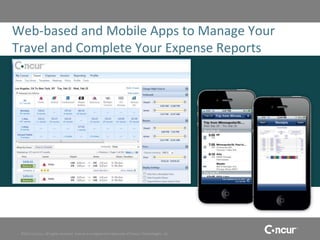 Web-based and Mobile Apps to Manage Your
Travel and Complete Your Expense Reports




 ©2011 Concur, all rights reserved. Concur is a registered trademark of Concur Technologies, Inc.
 