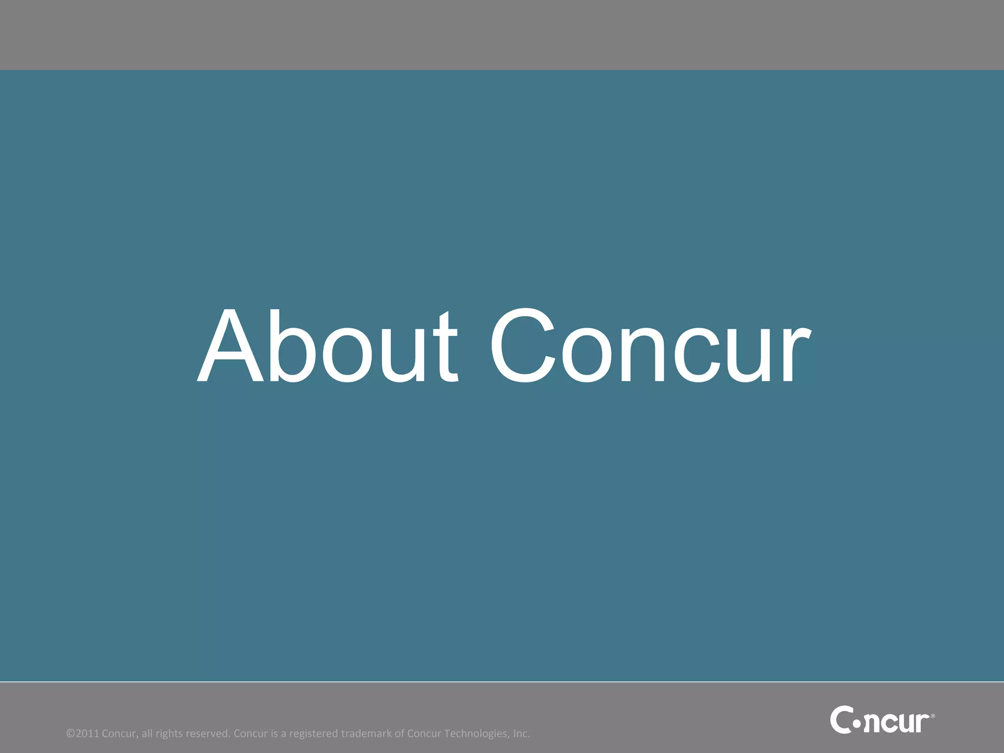 About Concur
                           Cost of T&E slides




©2011 Concur, all rights reserved. Concur is a registered trademark of Concur Technologies, Inc.
 