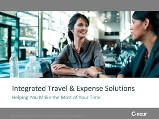 Integrated Travel & Expense Solutions
  Helping You Make the Most of Your Time


©2011 Concur, all rights reserved. Concur is a registered trademark of Concur Technologies, Inc.
 