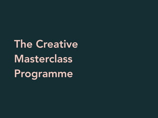 The Creative
Masterclass
Programme