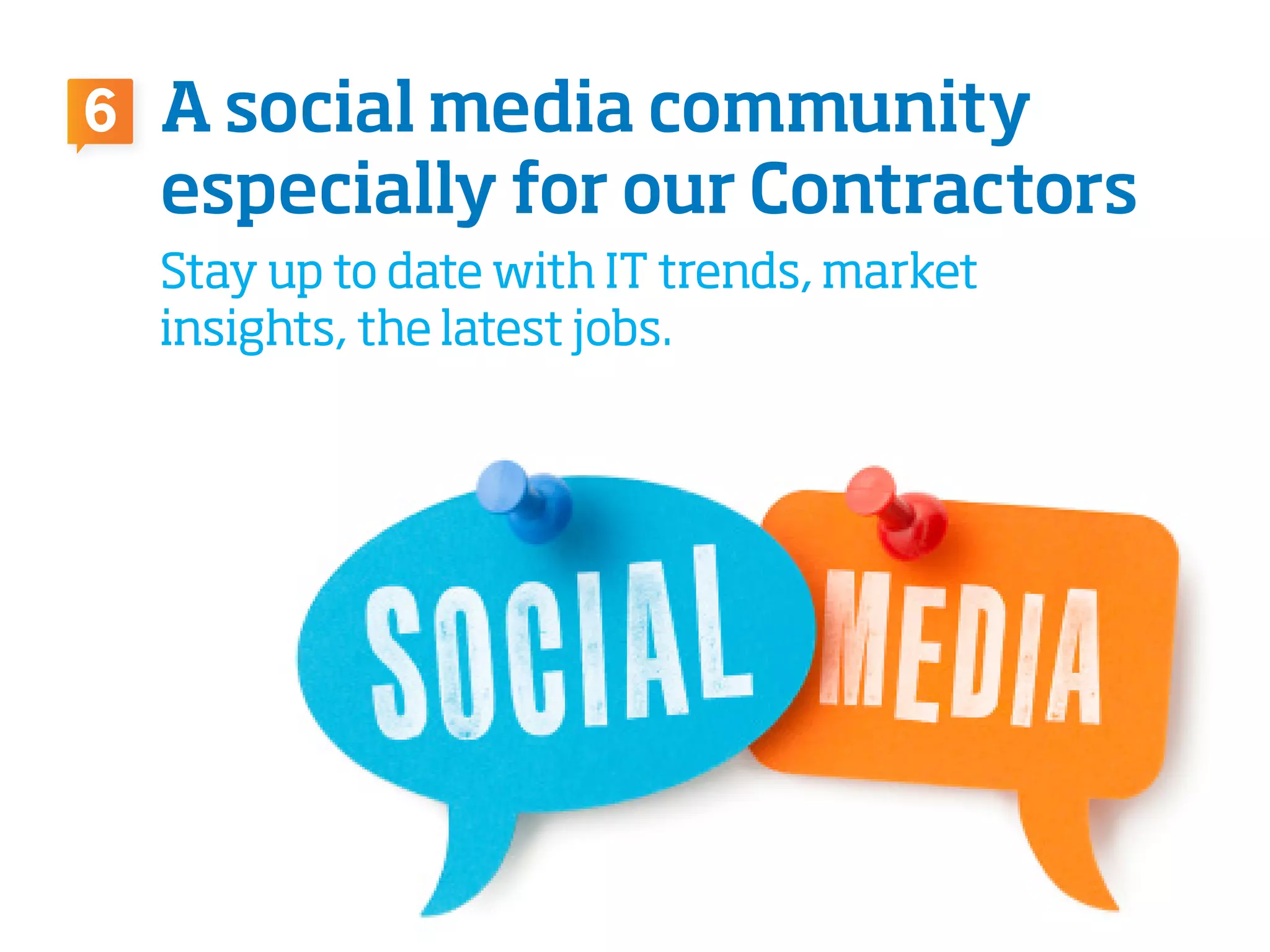 A social media community
especially for our Contractors
Stay up to date with IT trends, market
insights, the latest jobs.
6
 