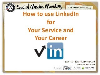 How to use LinkedIn
for
Your Service and
Your Career
 