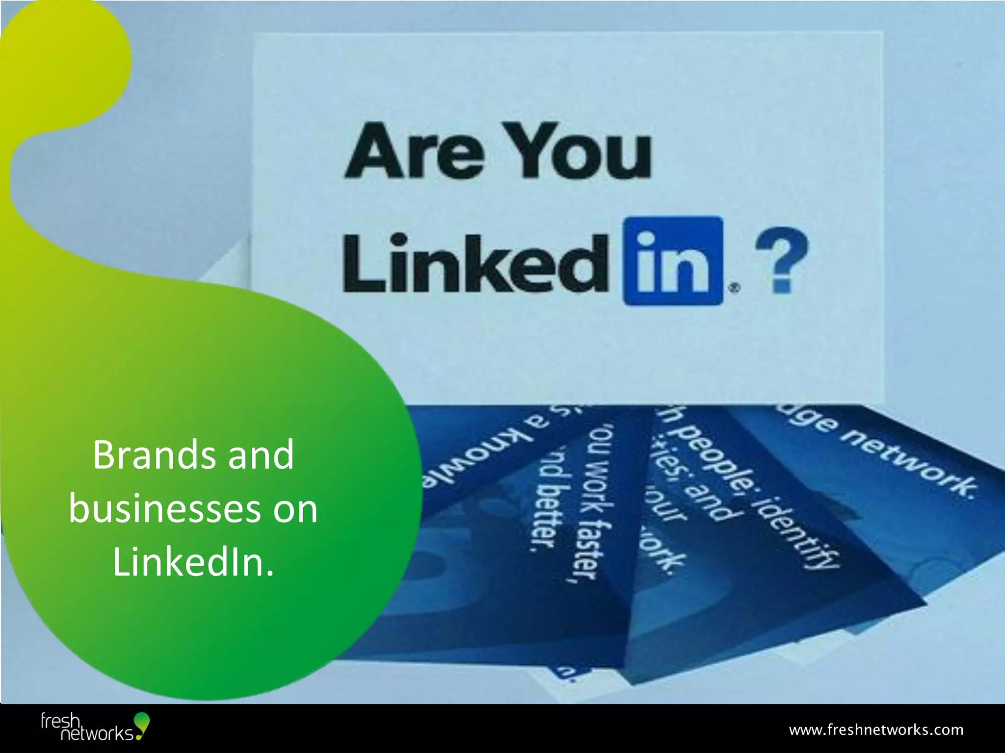Brands and
businesses on
  LinkedIn.

                                        11


                www.freshnetworks.com
 