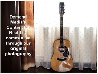 Demand
Media’s
Content for
Real Life
comes alive
through our
original
photography
 