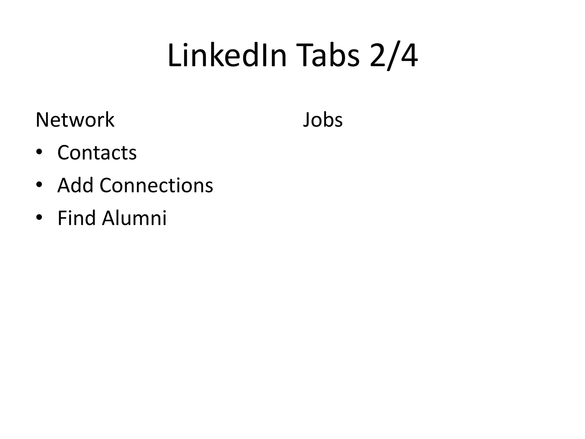 LinkedIn Tabs 2/4
Network
• Contacts
• Add Connections
• Find Alumni

Jobs

 