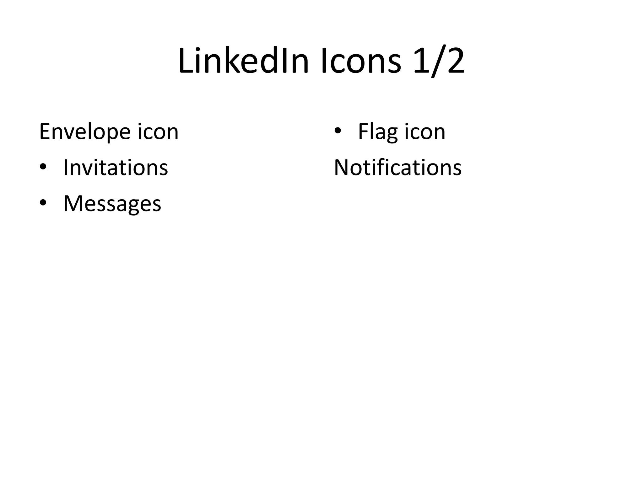 LinkedIn Icons 1/2
Envelope icon
• Invitations
• Messages

• Flag icon
Notifications

 