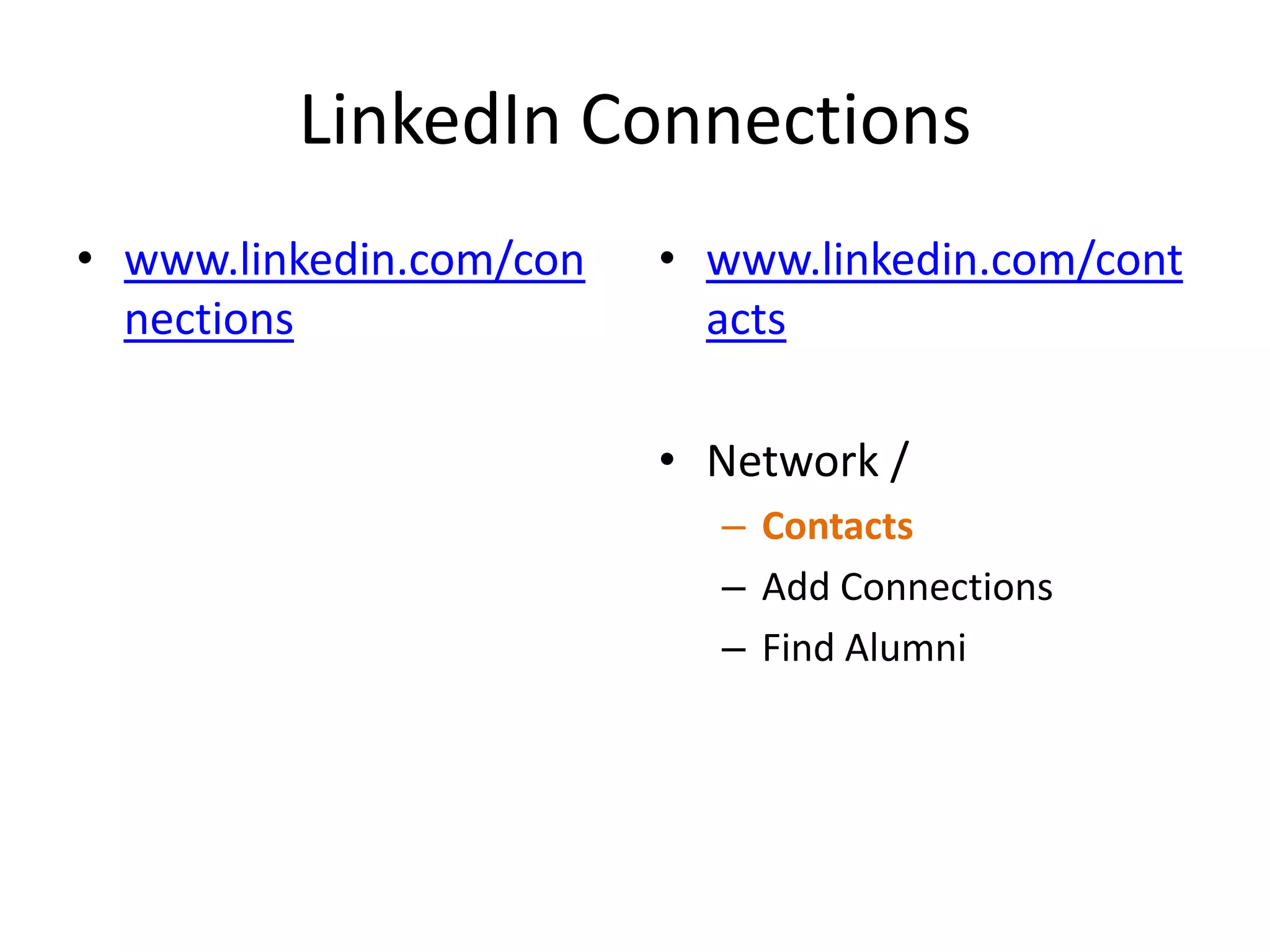 LinkedIn Connections
• www.linkedin.com/con
nections

• www.linkedin.com/cont
acts
• Network /
– Contacts
– Add Connections
– Find Alumni

 