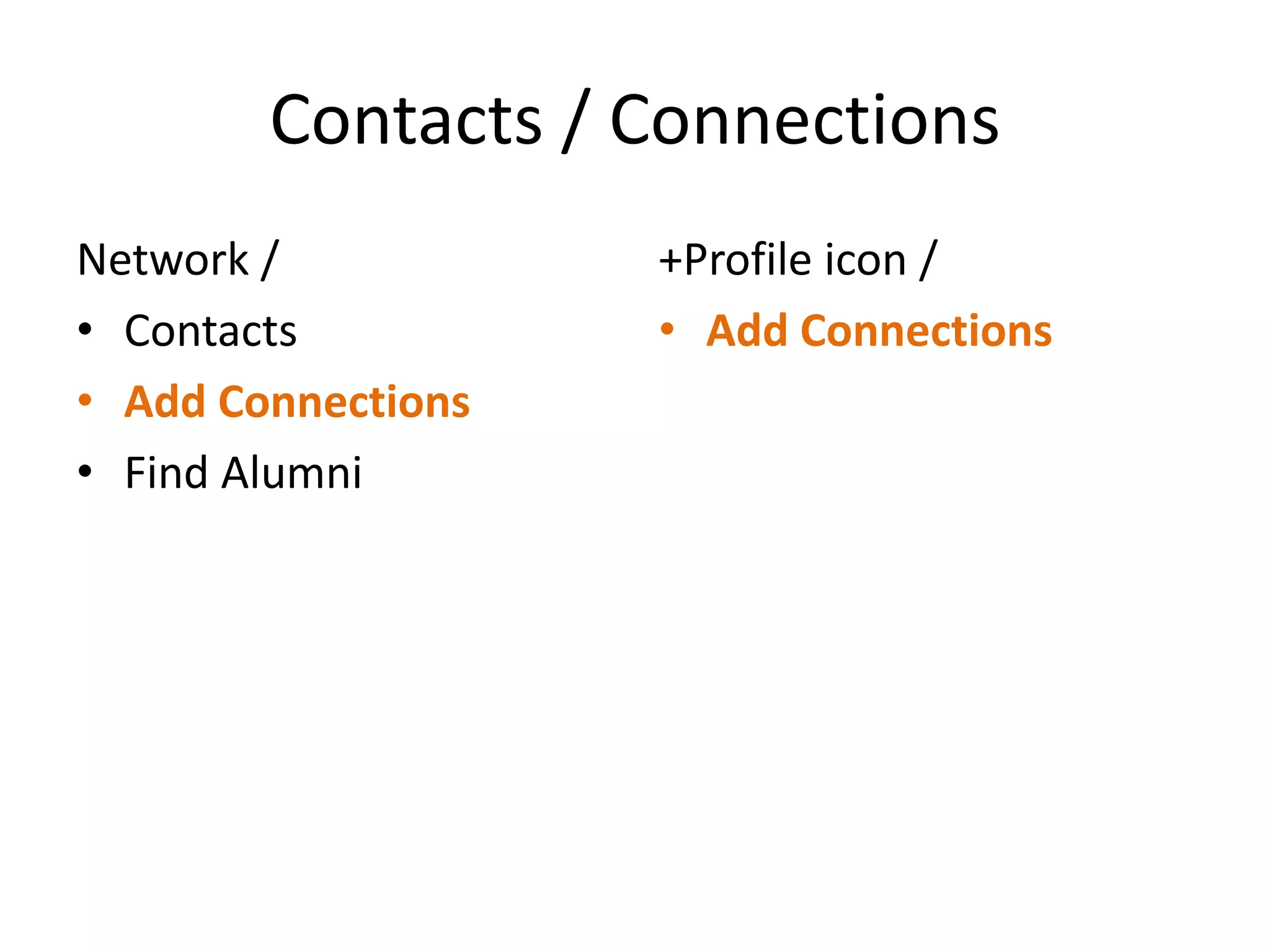 Contacts / Connections
Network /
• Contacts
• Add Connections
• Find Alumni

+Profile icon /
• Add Connections

 
