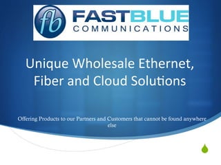 !


   Unique	
  Wholesale	
  Ethernet,	
  
    Fiber	
  and	
  Cloud	
  Solu7ons	
  

Offering Products to our Partners and Customers that cannot be found anywhere
                                      else



                                                                          "
 