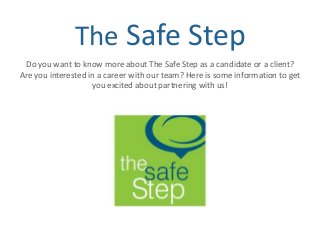 The Safe Step
Do you want to know more about The Safe Step as a candidate or a client?
Are you interested in a career with our team? Here is some information to get
you excited about partnering with us!

 