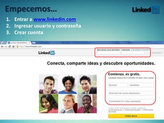 Empecemos…
1. Entrar a www.linkedin.com
2. Ingresar usuario y contraseña
3. Crear cuenta
 