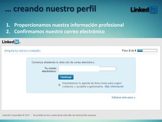 … creando nuestro perfil
1. Proporcionamos nuestra información profesional
2. Confirmamos nuestro correo electrónico
 