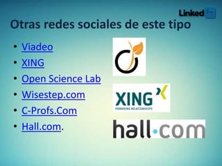 Otras redes sociales de este tipo
• Viadeo
• XING
• Open Science Lab
• Wisestep.com
• C-Profs.Com
• Hall.com.
 