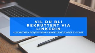 ALGORITMEN BELØNNER KUN PROFILENE SOM ER SYNLIGE.
V I L D U B L I
R E K R U T T E R T V I A
L I N K E D I N
 