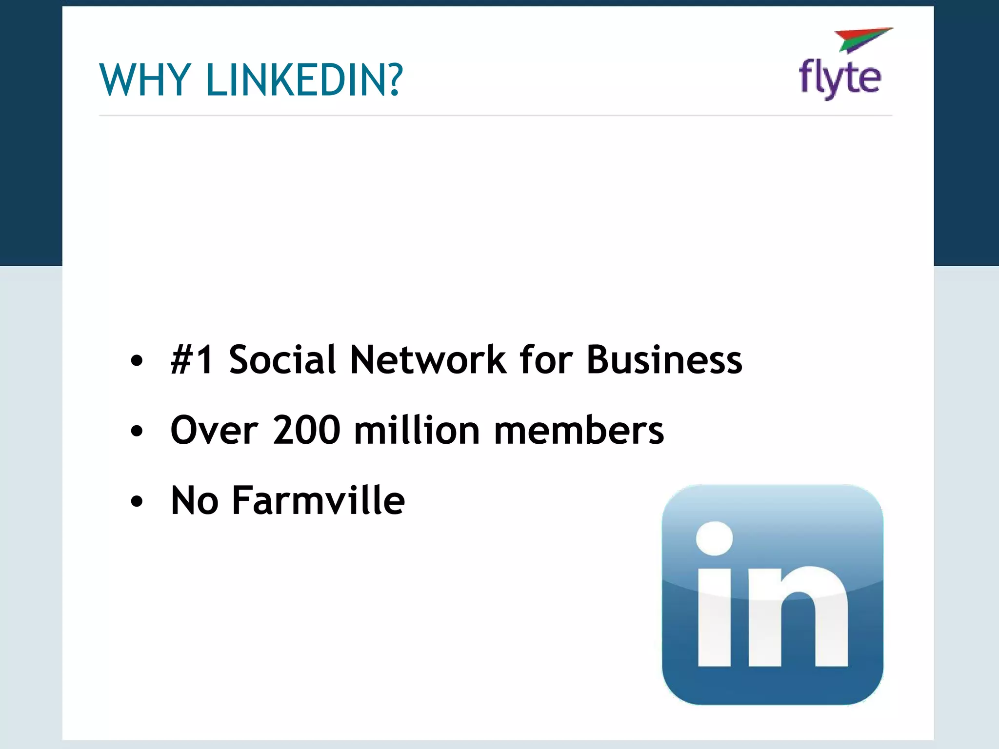 WHY LINKEDIN?




 • #1 Social Network for Business
 • Over 200 million members
 • No Farmville
 