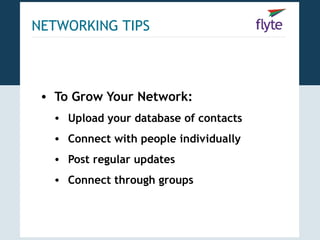 NETWORKING TIPS



 • To Grow Your Network:
   • Upload your database of contacts
   • Connect with people individually
   • Post regular updates
   • Connect through groups
 