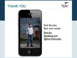 THANK YOU




            Rich Brooks
            flyte new media
            flyte.biz
            flyteblog.com
            @therichbrooks
 