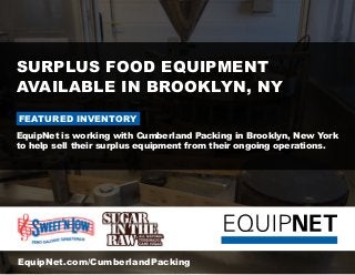 Surplus FOOD equipment
available in BROOKLYN, NY
FEATURED INVENTORY
EquipNet is working with Cumberland Packing in Brooklyn, New York
to help sell their surplus equipment from their ongoing operations.
EquipNet.com/CumberlandPacking
 