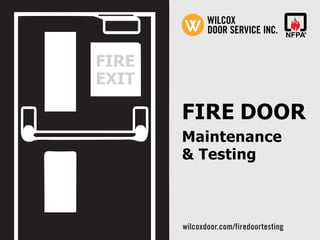 FIRE DOOR
Maintenance
& Testing
FIRE
EXIT
wilcoxdoor.com/firedoortesting
 