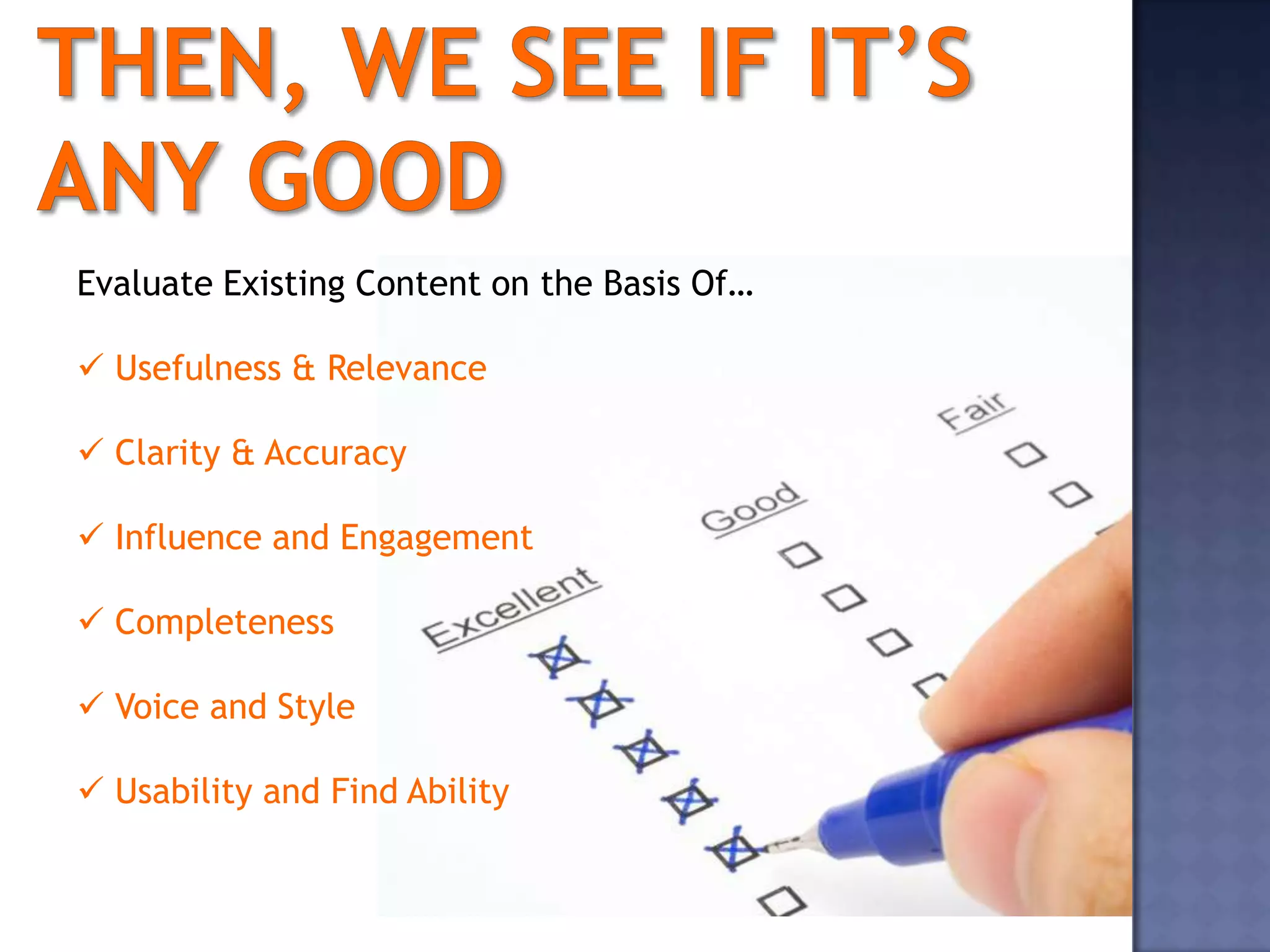 Evaluate Existing Content on the Basis Of…

 Usefulness & Relevance

 Clarity & Accuracy

 Influence and Engagement

 Completeness

 Voice and Style

 Usability and Find Ability
 