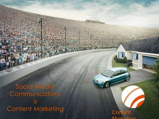 Social Media
 Communications
        is
Content Marketing
                    Content
 