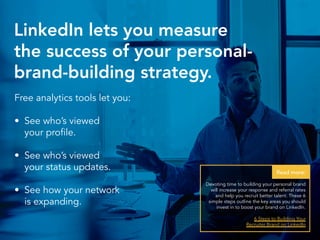 LinkedIn lets you measure
the success of your personal-
brand-building strategy.
Free analytics tools let you:
•	 See who’...