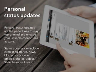 Personal
status updates
Personal status updates
are the perfect way to stay
top-of-mind and engage
your LinkedIn connectio...