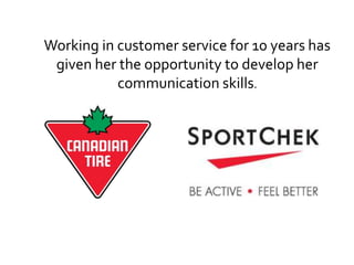 Working in customer service for 10 years has
given her the opportunity to develop her
communication skills.
 