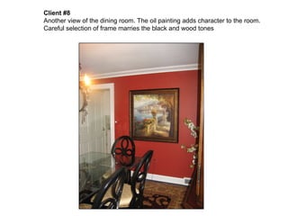 Client #8  Another view of the dining room. The oil painting adds character to the room. Careful selection of frame marries the black and wood tones 