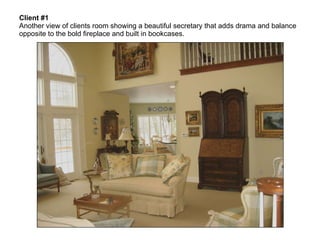 Client #1  Another view of clients room showing a beautiful secretary that adds drama and balance opposite to the bold fireplace and built in bookcases.  