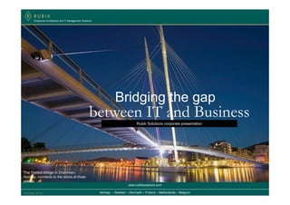 Enterprise Architecture and IT Management Solutions




                                                                      Bridging the gap
                                                      between IT and Business       Rubik Solutions corporate presentation




The Ypsilon bridge in Drammen,
Norway, connects to the shore at three
places.
                                                                              www.rubiksolutions.com

October 2010                                                Norway – Sweden – Denmark – Finland – Netherlands – Belgium
 