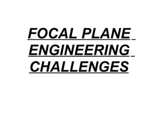 FOCAL PLANE
ENGINEERING
CHALLENGES
 