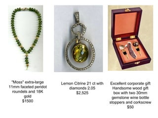 &quot;Moss&quot; extra-large 11mm faceted peridot roundels and 18K gold $1500 Lemon Citrine 21 ctwith diamonds 2.05 $2,525 Excellent corporate gift Handsome wood gift box with two 30mm gemstone wine bottle stoppers and corkscrew $50 