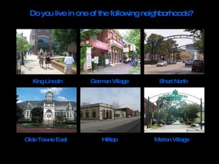 Do you live in one of the following neighborhoods? King Lincoln German Village Short North Olde Towne East Hilltop Merion Village 