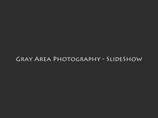 Gray Area Slideshow 012610