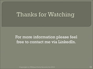 For more information please feel
 free to contact me via LinkedIn.




  Copyright (c) William Pretty Security Inc 2012   19
 