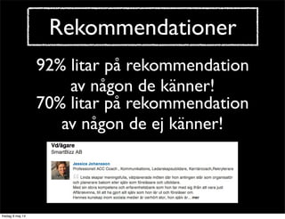 Rekommendationer 
92% litar på rekommendation 
av någon de känner! 
70% litar på rekommendation 
av någon de ej känner! 
 