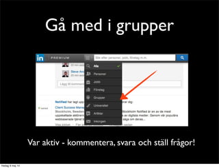 Gå med i grupper 
Var aktiv - kommentera, svara och ställ frågor! 
 