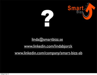 ? 
Maila mig! 
Connecta med mig! 
Följ SmartBizz på LinkedIn! 
