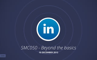 SMC050 - Beyond the basics
        10 DECEMBER 2012
 