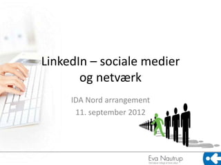 LinkedIn – sociale medier
       og netværk
     IDA Nord arrangement
      11. september 2012
 